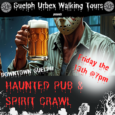 Join us on Ontario's ONLY Haunted Pub & Spirit Crawl in downtown Guelph Friday the 13th!!